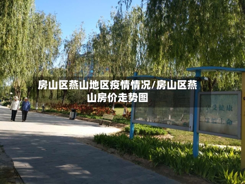 房山区燕山地区疫情情况/房山区燕山房价走势图-第3张图片