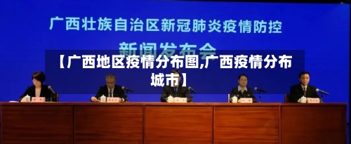 【广西地区疫情分布图,广西疫情分布城市】-第1张图片