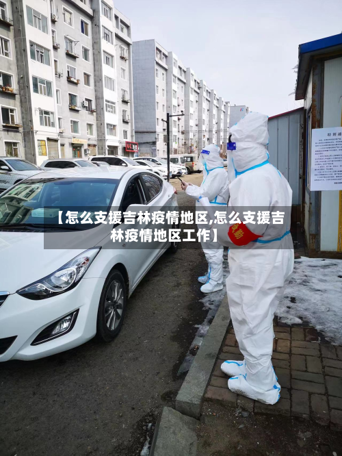【怎么支援吉林疫情地区,怎么支援吉林疫情地区工作】-第1张图片