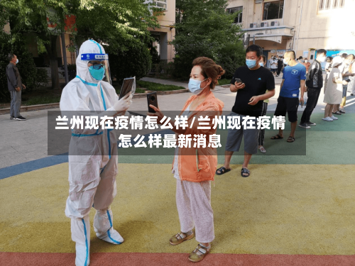 兰州现在疫情怎么样/兰州现在疫情怎么样最新消息-第1张图片