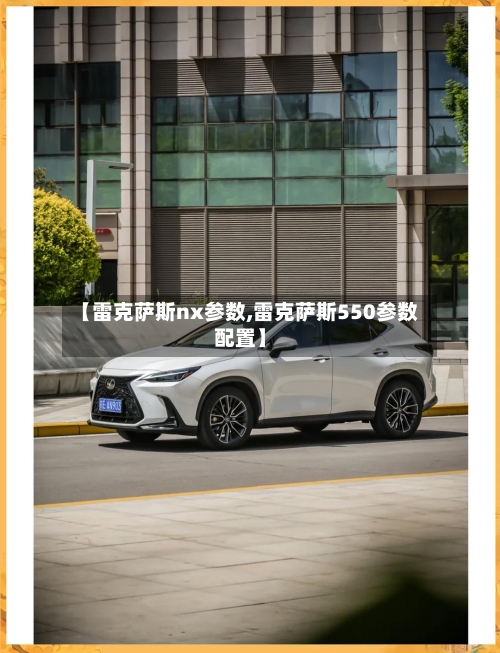 【雷克萨斯nx参数,雷克萨斯550参数配置】-第2张图片