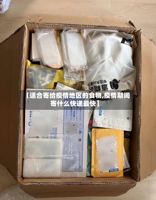 【适合寄给疫情地区的食物,疫情期间寄什么快递最快】-第3张图片