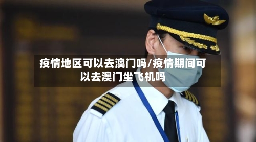 疫情地区可以去澳门吗/疫情期间可以去澳门坐飞机吗-第1张图片