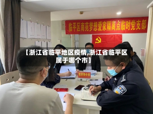 【浙江省临平地区疫情,浙江省临平区属于哪个市】-第1张图片