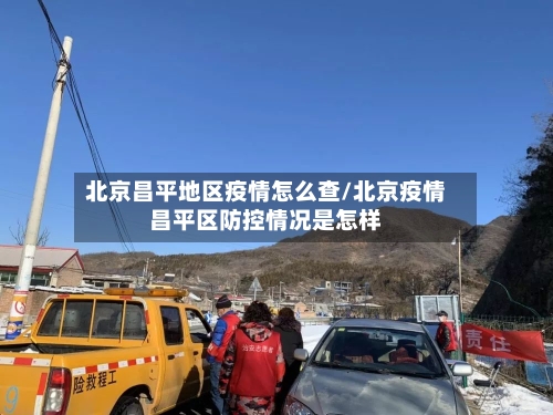 北京昌平地区疫情怎么查/北京疫情昌平区防控情况是怎样-第1张图片
