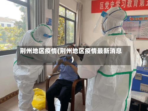 荆州地区疫情(荆州地区疫情最新消息)-第2张图片