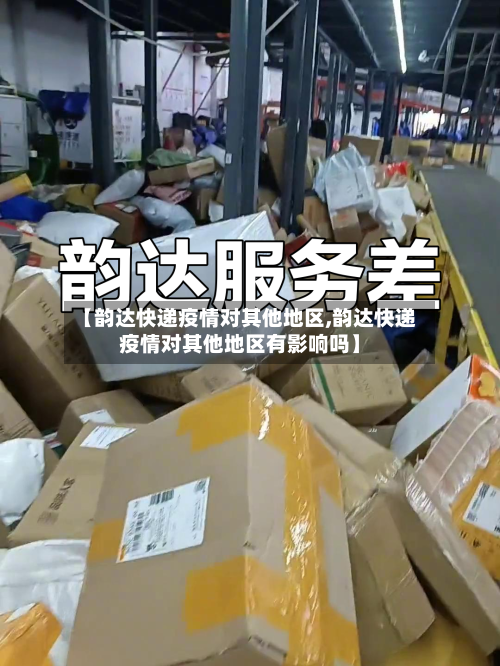 【韵达快递疫情对其他地区,韵达快递疫情对其他地区有影响吗】-第2张图片