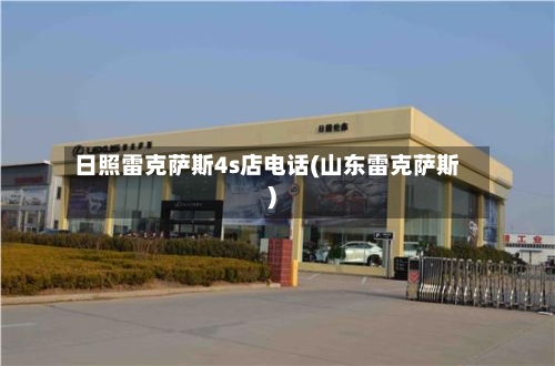 日照雷克萨斯4s店电话(山东雷克萨斯)-第2张图片