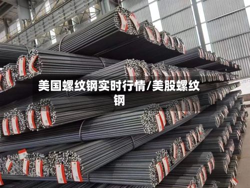 美国螺纹钢实时行情/美股螺纹钢-第2张图片