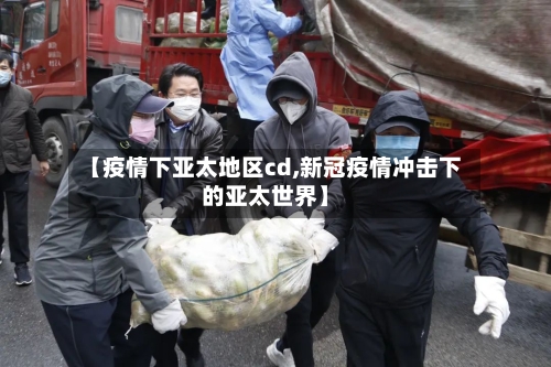 【疫情下亚太地区cd,新冠疫情冲击下的亚太世界】-第1张图片