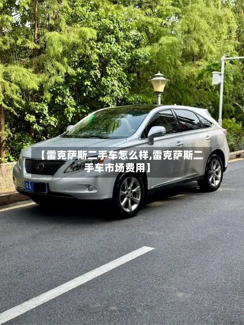 【雷克萨斯二手车怎么样,雷克萨斯二手车市场费用】-第2张图片