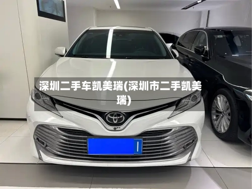 深圳二手车凯美瑞(深圳市二手凯美瑞)-第1张图片