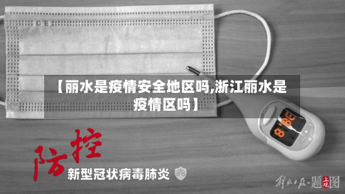【丽水是疫情安全地区吗,浙江丽水是疫情区吗】-第1张图片