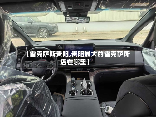 【雷克萨斯贵阳,贵阳最大的雷克萨斯店在哪里】-第1张图片