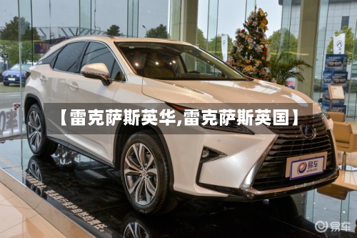 【雷克萨斯英华,雷克萨斯英国】-第2张图片