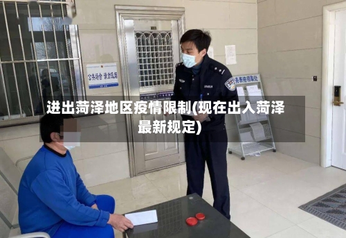 进出菏泽地区疫情限制(现在出入菏泽最新规定)-第1张图片