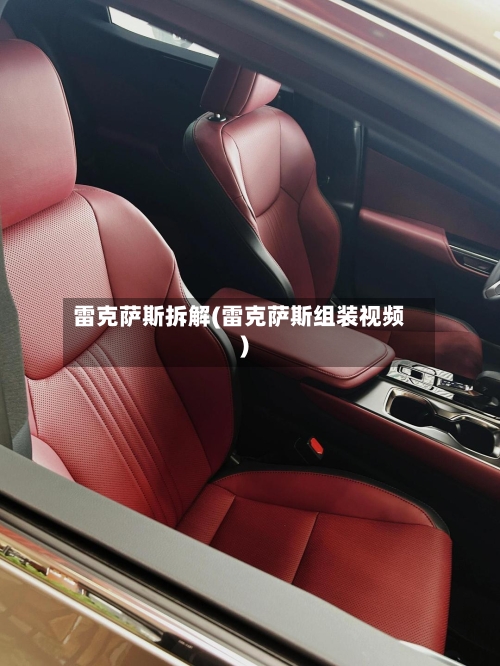 雷克萨斯拆解(雷克萨斯组装视频)-第1张图片