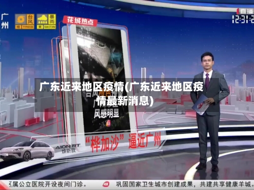 广东近来地区疫情(广东近来地区疫情最新消息)-第1张图片