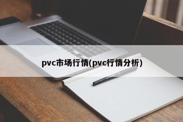 pvc市场行情(pvc行情分析)