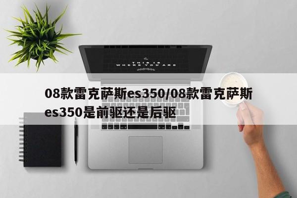 08款雷克萨斯es350/08款雷克萨斯es350是前驱还是后驱